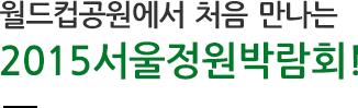 월드컵공원에서 처음만나는 2015서울정원박람회!
